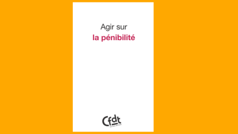 Guide CFDT : Agir sur la pénibilité