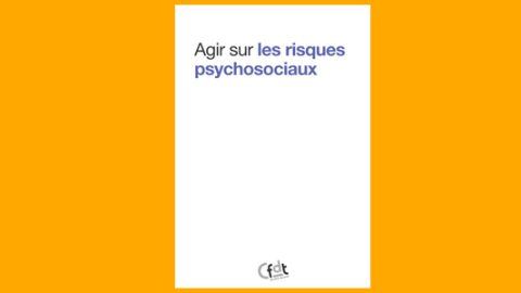 Guide CFDT : Agir sur les Risques Psycho-Sociaux (RPS)